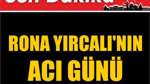 Son Dakika! Rona Yırcalı'nın Acı Günü