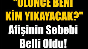 "Ölünce Beni Kim Yıkayacak?" Afişinin Sebebi Belli Oldu