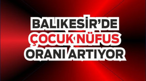 Balıkesir’de Çocuk Nüfus Oranı %19,1 Oldu