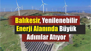 Balıkesir, Yenilenebilir Enerji Alanında Büyük Adımlar Atıyor