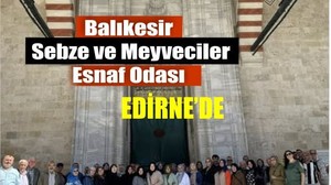 Balıkesirli Esnaftan Kültür Dolu Edirne Gezisi