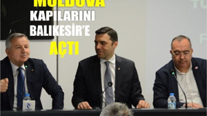 "Balıkesir’den Moldova’ya Ekonomik Köprü"