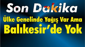 Ülke Genelinde Yağış Var Ama Balıkesir’de Yok