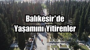 16 Haziran Balıkesir’de Yaşamını Yitirenler