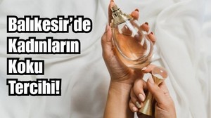 Balıkesirli Kadınların Tercih Ettiği İlkbahar Kokuları