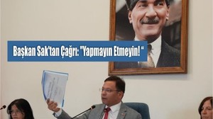 Başkan Sak'tan Çağrı: "Yapmayın Etmeyin! “