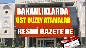 Üst Düzey Atama ve Görevden Alma Kararları Resmi Gazete'de