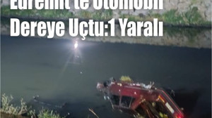 Edremit’te Otomobil Dereye Uçtu:1 Yaralı