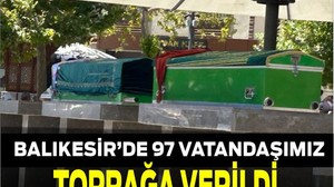 Balıkesir’de 97 Vatandaşımız Toprağa Verildi