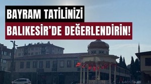 Balıkesir Merkez'de Kalanlar İçin Bayram Tatili Nasıl Değerlendirilir?