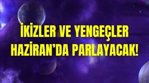 Haziran Ayında Parlayacak 2 Burç