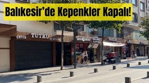 Balıkesir’de Kepenkler Kapalı!