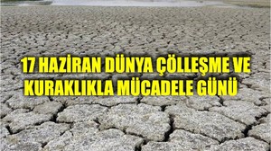 17 Haziran Dünya Çölleşme ve Kuraklıkla Mücadele Günü