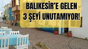 Balıkesir’e Gelenlerin Unutamadığı 3 Şey