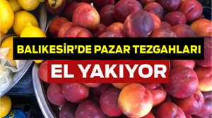 Balıkesir’de Pazar Tezgâhları El Yakıyor