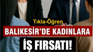 Balıkesir İŞKUR’dan Kadınlara Özel İş Fırsatı!