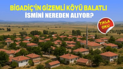 Bigadiç’in Gizemli Köyü Balatlı İsmini Nereden Alıyor?