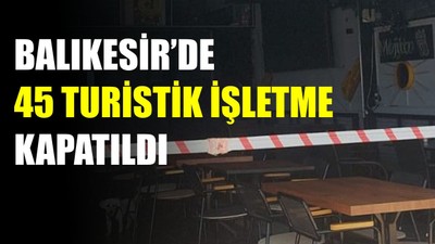 Balıkesir’de 45 Turistik İşletme Kapatıldı: 1,5 Milyon Lira Ceza Kesildi