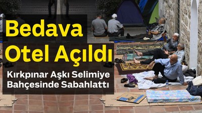 Bedava Otel Açıldı: Kırkpınar Aşkı Selimiye Bahçesinde Sabahlattı