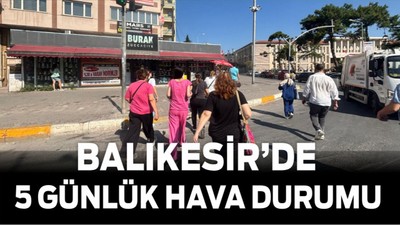 Balıkesir’de Sıcak Hava Etkisini Sürdürüyor: 5 Günlük Hava Durumu