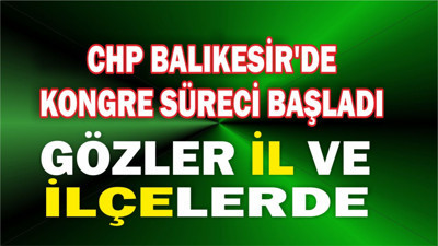 CHP Balıkesir'de Kongre Süreci Başladı Gözler İl ve İlçelerde