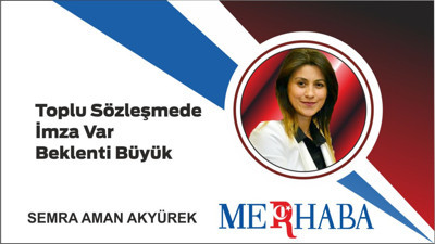 Toplu Sözleşmede İmza Var, Beklenti Büyük