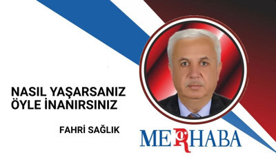 Nasıl Yaşarsanız Öyle İnanırsınız