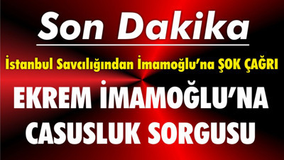 İstanbul Cumhuriyet Savcılığı'ndan İmamoğlu'nu Casusluk Sorgusu