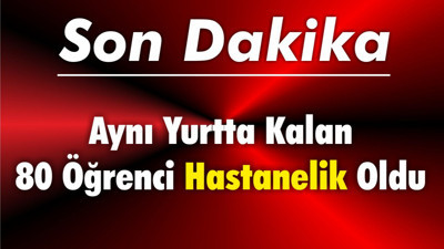 Aynı Yurtta Kalan 80 Öğrenci Hastanelik Oldu