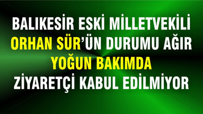 Eski Milletvekili Orhan Sür Yoğun Bakımda!
