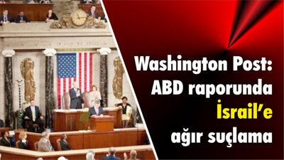 Washington Post: ABD raporunda İsrail’e ağır suçlama