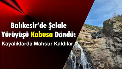 Balıkesir’de Şelale Yürüyüşü Kabusa Döndü: Kayalıklarda Mahsur Kaldılar