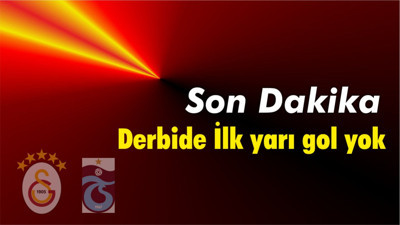SOn Dakika: Derbide İlk yarı gol yok