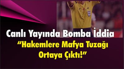 Canlı Yayında Şok: Hakemlere Mafya Tuzağı!