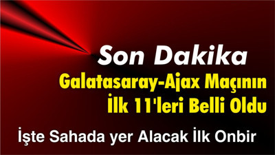 Galatasaray-Ajax MAçının İlk 11'leri Belli Oldu