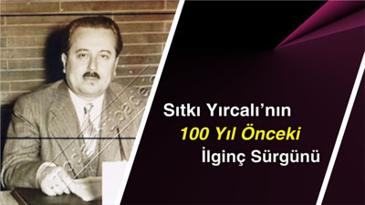 Sıtkı Yırcalı’nın 100 Yıl Önceki İlginç Sürgünü