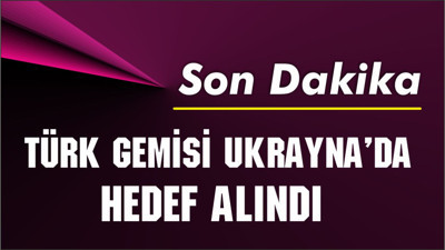 SON DAKİKA: Karadeniz’de Türk gemisi Ukrayna’da hedef alındı – mürettebat saniyeler içinde tahliye edildi