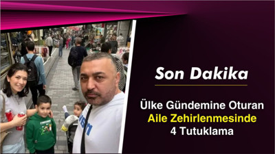 Ülke Gündemine Oturan Aile Zehirlenmesinde 4 Tutuklama