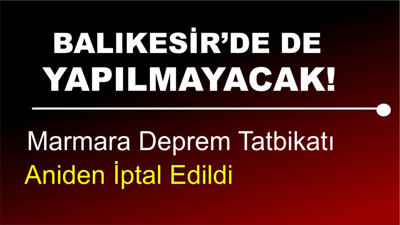 Marmara Deprem Tatbikatı Aniden İptal Edildi: Aralarında Balıkesir de Var