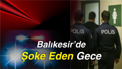 Balıkesir’de Şoke Eden Gece