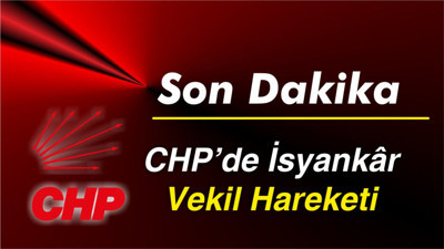 CHP’de İsyankâr Vekil Hareketi