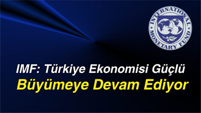 IMF: Türkiye Ekonomisi Güçlü Büyümeye Devam Ediyor