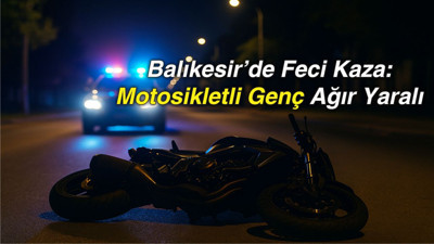 Balıkesir’de Feci Kaza: Motosikletli Genç Ağır Yaralı