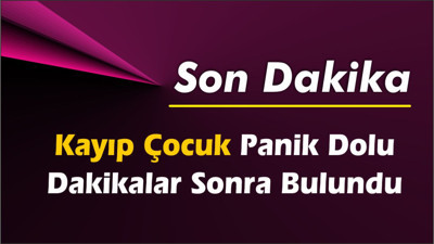 Balıkesir’de Kayıp Çocuk Panik Dolu Dakikalar Sonra Bulundu