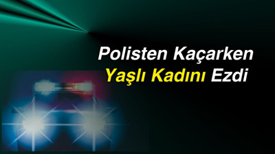 Polisten Kaçarken Yaşlı Kadını Ezdi
