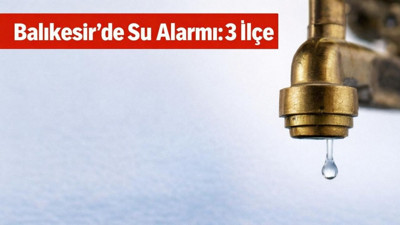 Balıkesir’de Su Alarmı: 3 İlçe