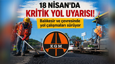Balıkesir Ve Çevre İllerde 18 Nisan Yol Durumu: Nerede Çalışma Var?