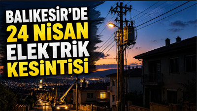 Balıkesir’de 24 Nisan Planlı Elektrik Kesintisi: Altıeylül Ve Karesi’de Hangi Mahalleler Etkilenecek?