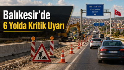 Balıkesir’de 28 Nisan Yol Durumu: Sürücüler Dikkat, 6 Güzergâhta Trafik Uygulaması Var!