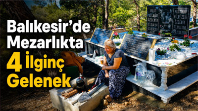 Balıkesir’de Mezar Başında İlginç 4 Gelenek